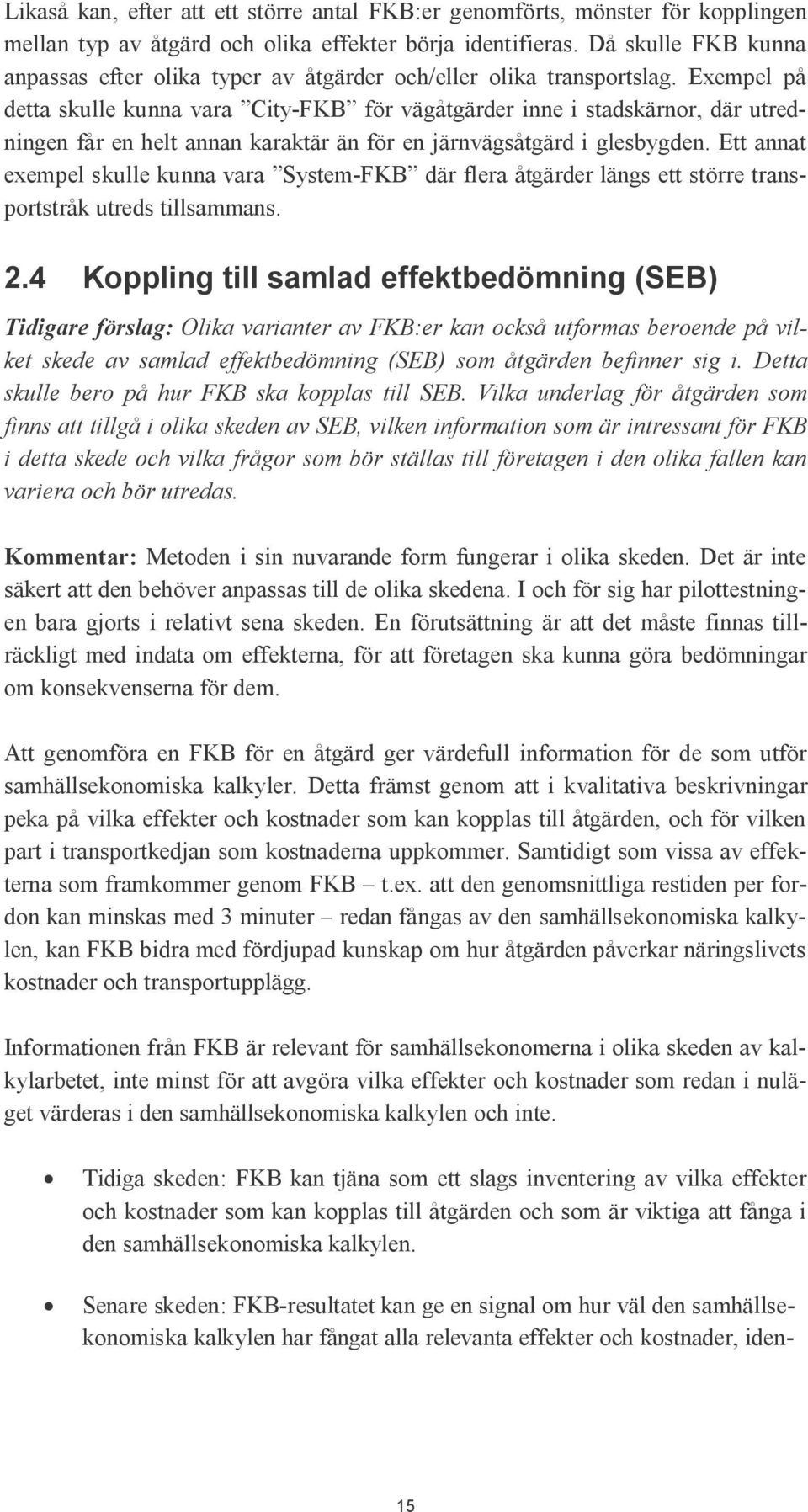 Exempel på detta skulle kunna vara City-FKB för vägåtgärder inne i stadskärnor, där utredningen får en helt annan karaktär än för en järnvägsåtgärd i glesbygden.