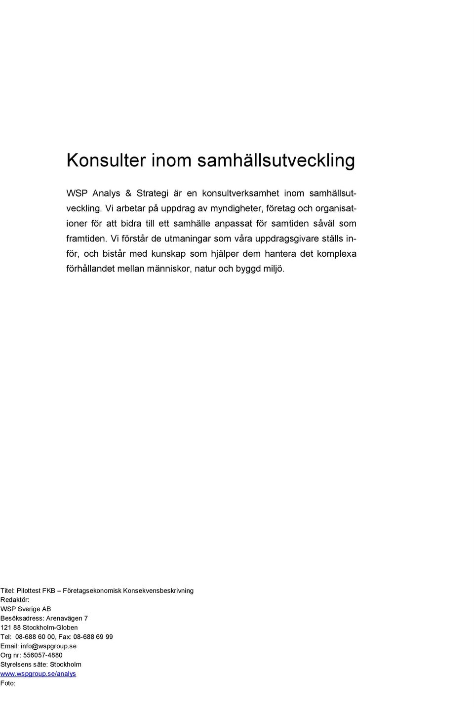 Vi förstår de utmaningar som våra uppdragsgivare ställs inför, och bistår med kunskap som hjälper dem hantera det komplexa förhållandet mellan människor, natur och byggd