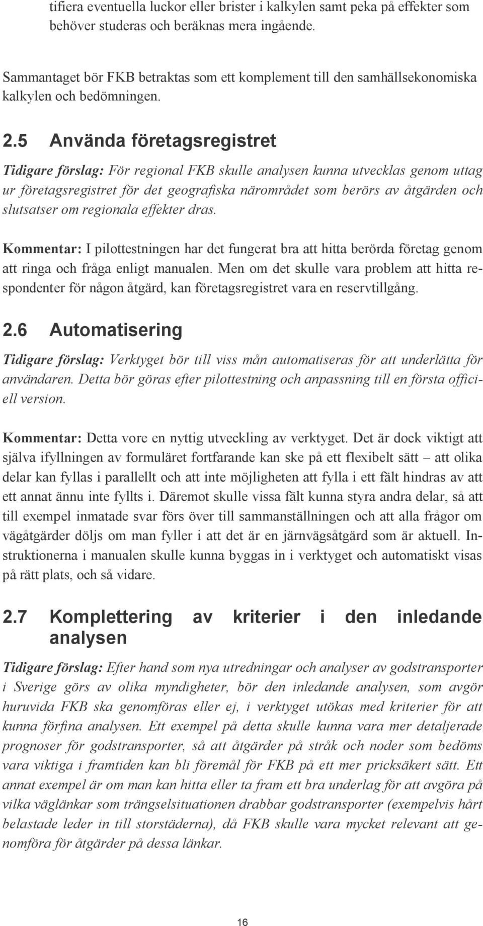5 Använda företagsregistret Tidigare förslag: För regional FKB skulle analysen kunna utvecklas genom uttag ur företagsregistret för det geografiska närområdet som berörs av åtgärden och slutsatser om