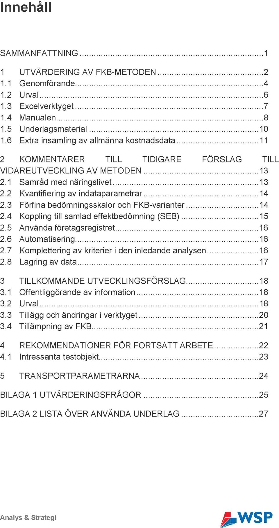 3 Förfina bedömningsskalor och FKB-varianter...14 2.4 Koppling till samlad effektbedömning (SEB)...15 2.5 Använda företagsregistret...16 2.6 Automatisering...16 2.7 Komplettering av kriterier i den inledande analysen.