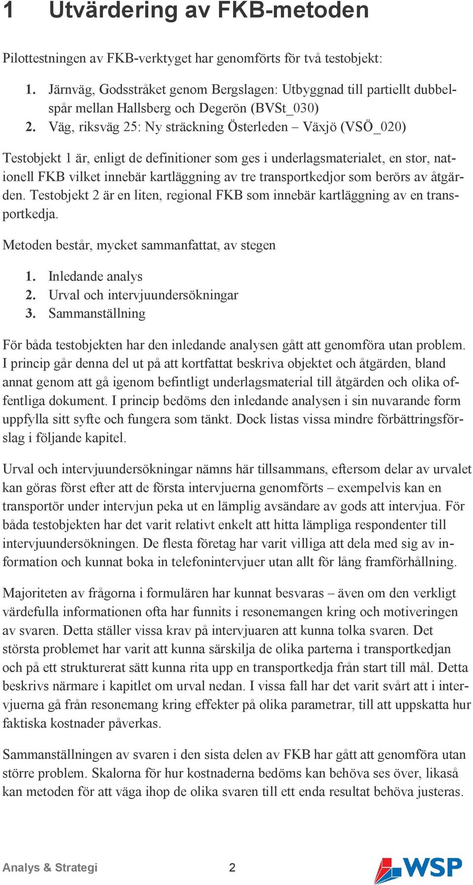 Väg, riksväg 25: Ny sträckning Österleden Växjö (VSÖ_020) Testobjekt 1 är, enligt de definitioner som ges i underlagsmaterialet, en stor, nationell FKB vilket innebär kartläggning av tre