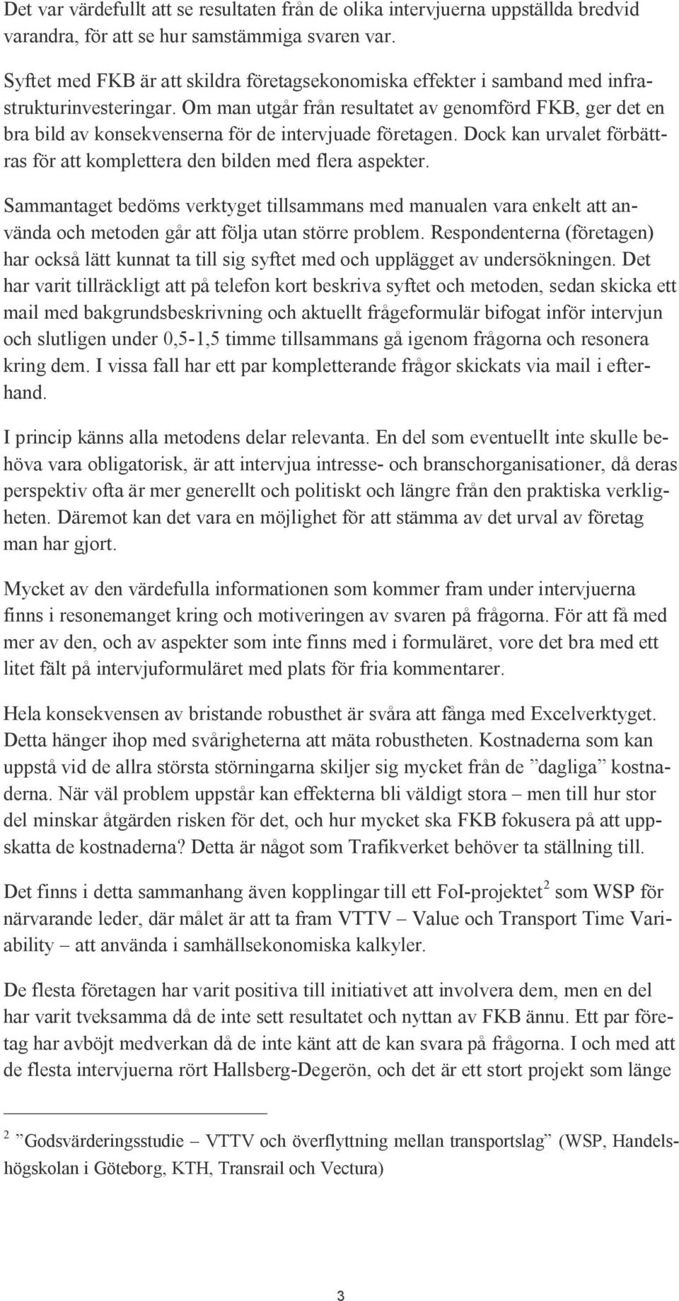 Om man utgår från resultatet av genomförd FKB, ger det en bra bild av konsekvenserna för de intervjuade företagen. Dock kan urvalet förbättras för att komplettera den bilden med flera aspekter.