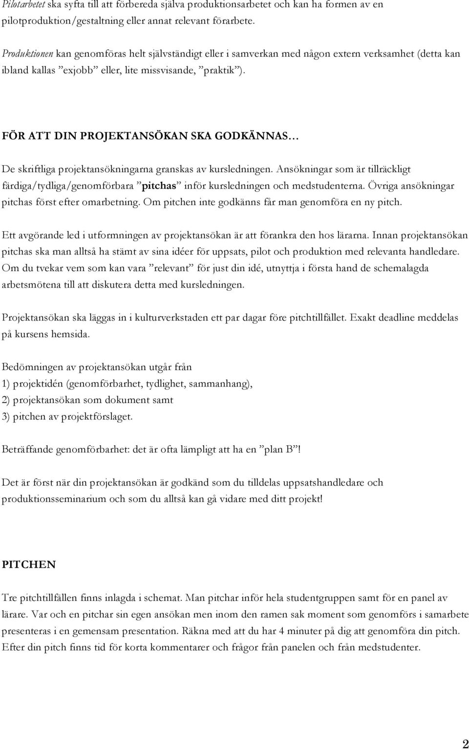 FÖR ATT DIN PROJEKTANSÖKAN SKA GODKÄNNAS De skriftliga projektansökningarna granskas av kursledningen.