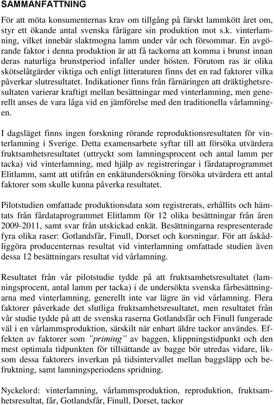 Förutom ras är olika skötselåtgärder viktiga och enligt litteraturen finns det en rad faktorer vilka påverkar slutresultatet.