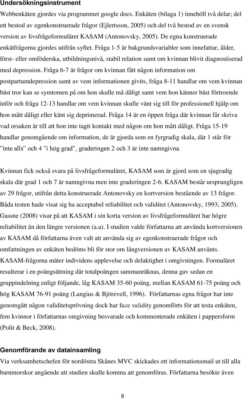 De egna konstruerade enkätfrågorna gjordes utifrån syftet.