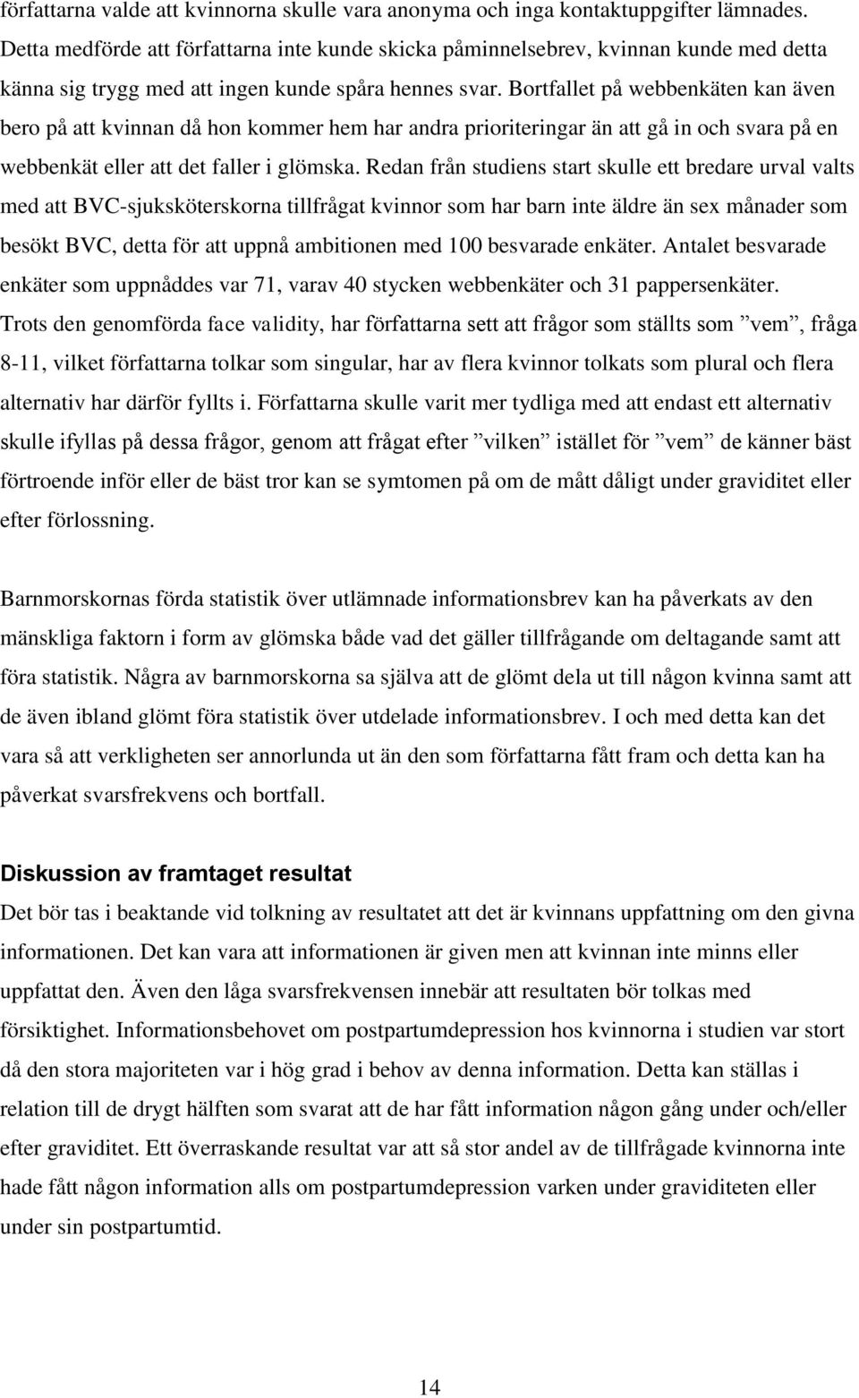 Bortfallet på webbenkäten kan även bero på att kvinnan då hon kommer hem har andra prioriteringar än att gå in och svara på en webbenkät eller att det faller i glömska.