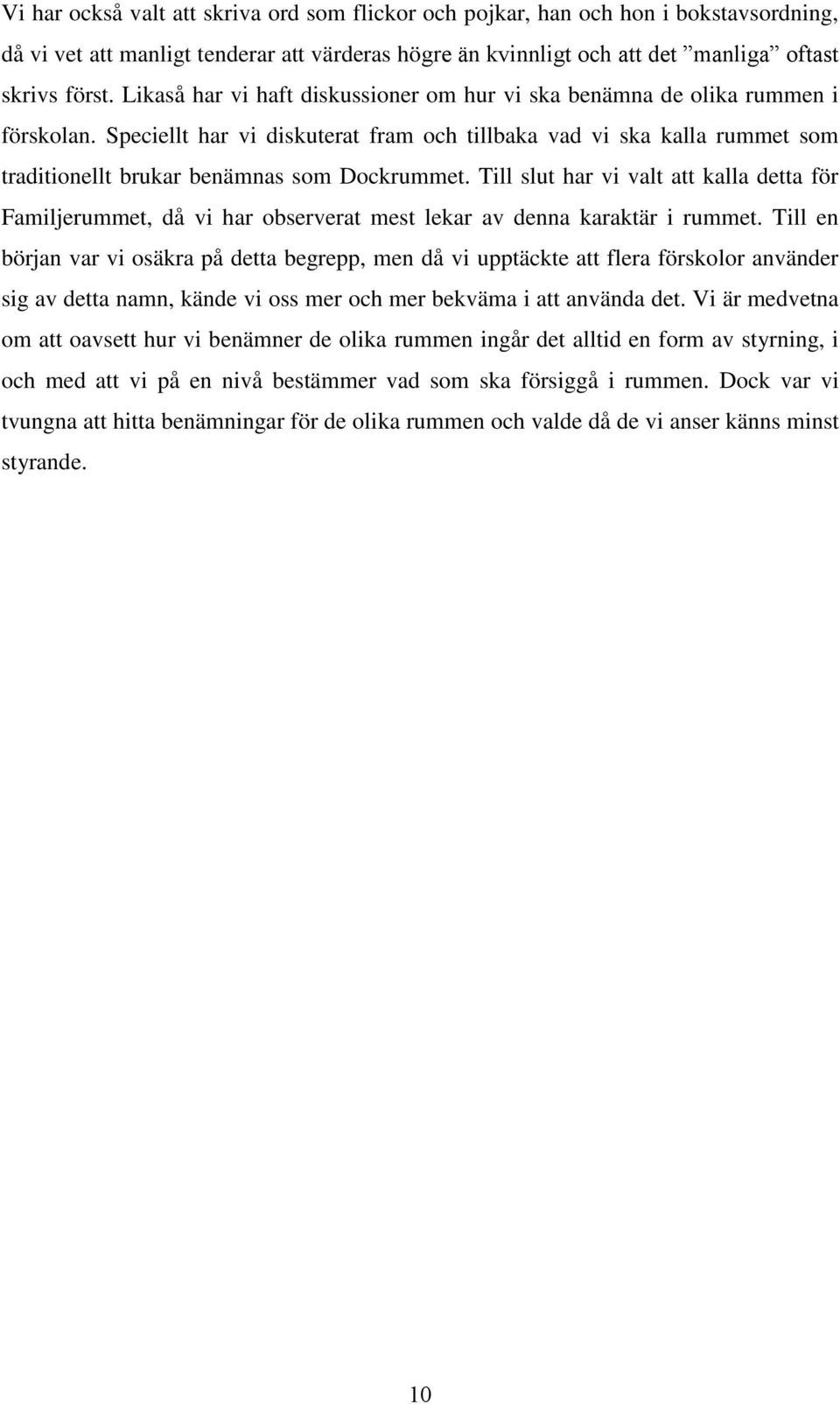 Speciellt har vi diskuterat fram och tillbaka vad vi ska kalla rummet som traditionellt brukar benämnas som Dockrummet.