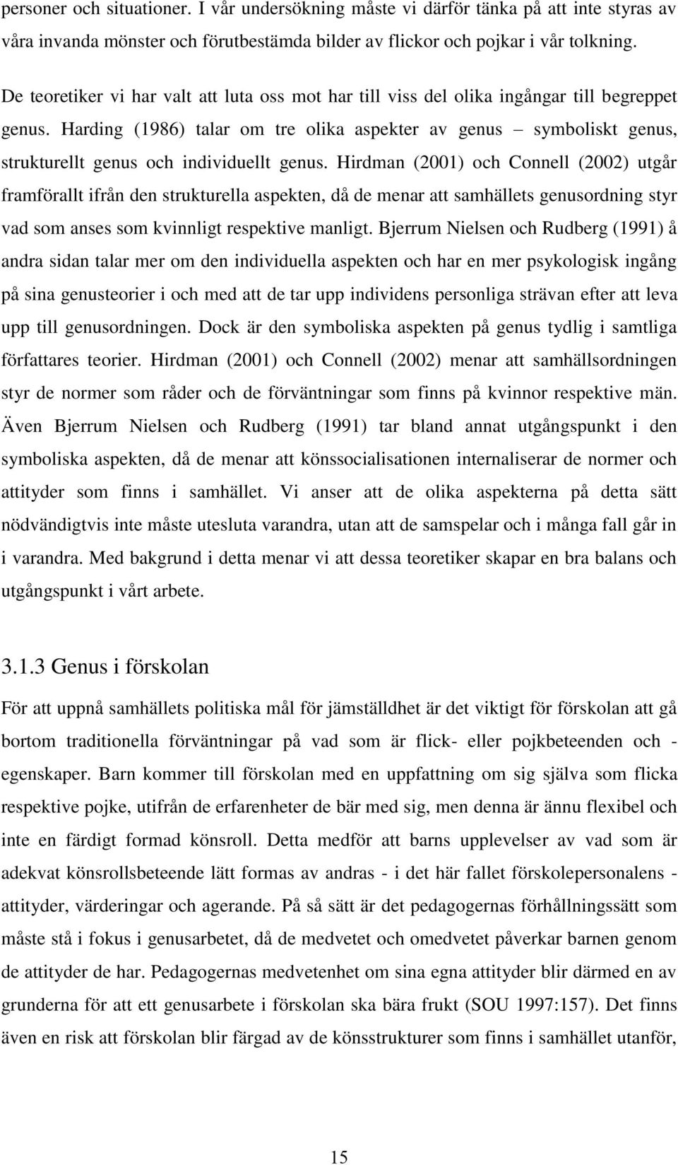 Harding (1986) talar om tre olika aspekter av genus symboliskt genus, strukturellt genus och individuellt genus.