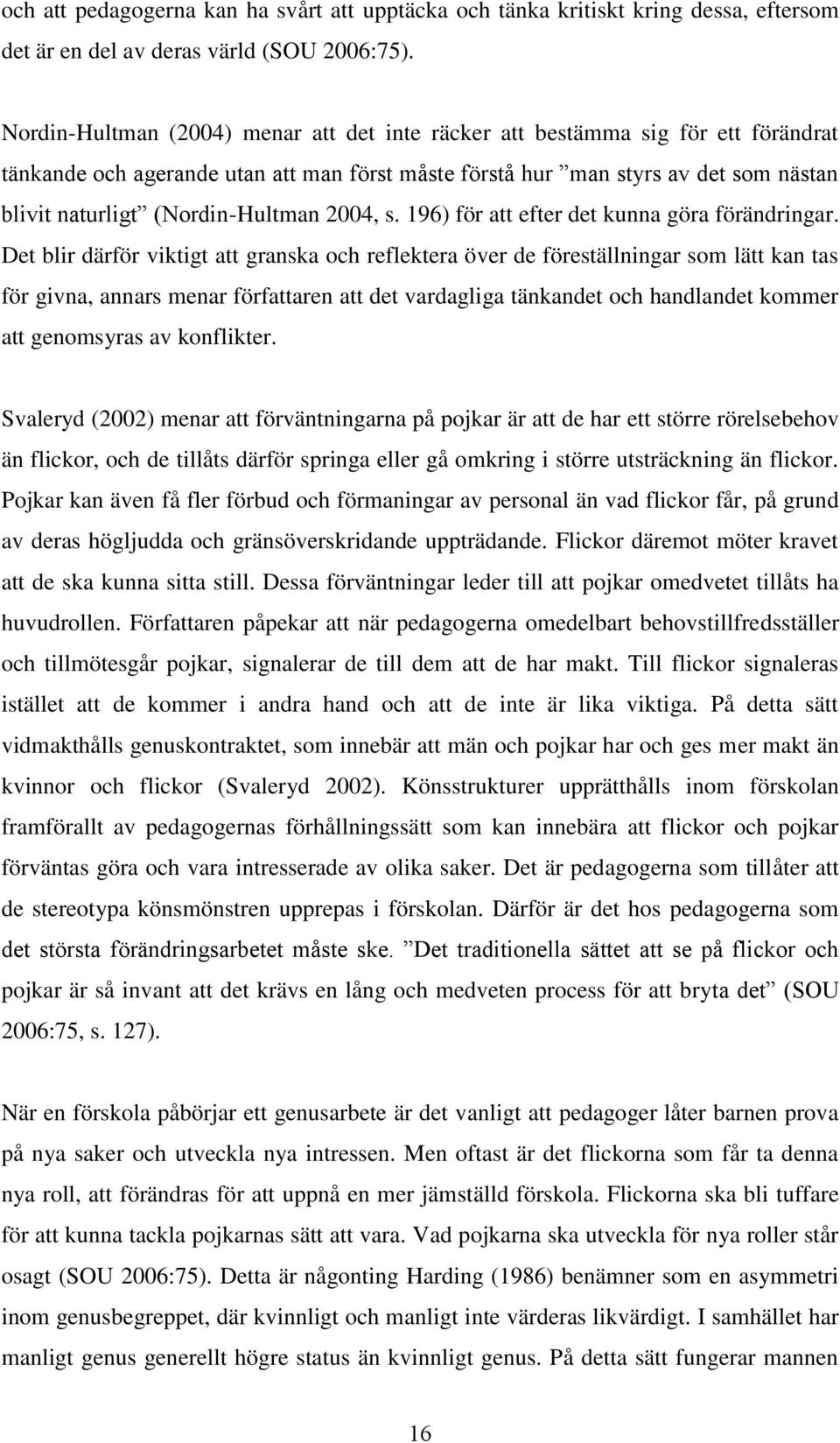 (Nordin-Hultman 2004, s. 196) för att efter det kunna göra förändringar.