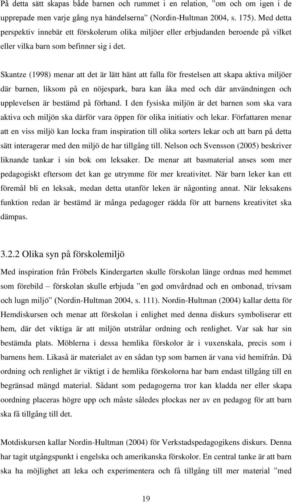 Skantze (1998) menar att det är lätt hänt att falla för frestelsen att skapa aktiva miljöer där barnen, liksom på en nöjespark, bara kan åka med och där användningen och upplevelsen är bestämd på