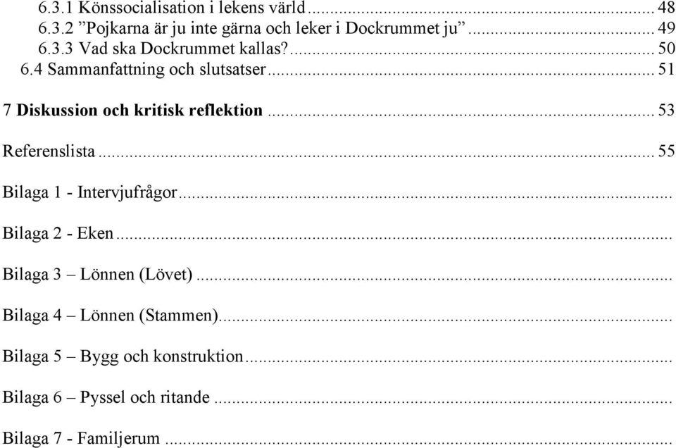.. 53 Referenslista... 55 Bilaga 1 - Intervjufrågor... Bilaga 2 - Eken... Bilaga 3 Lönnen (Lövet).
