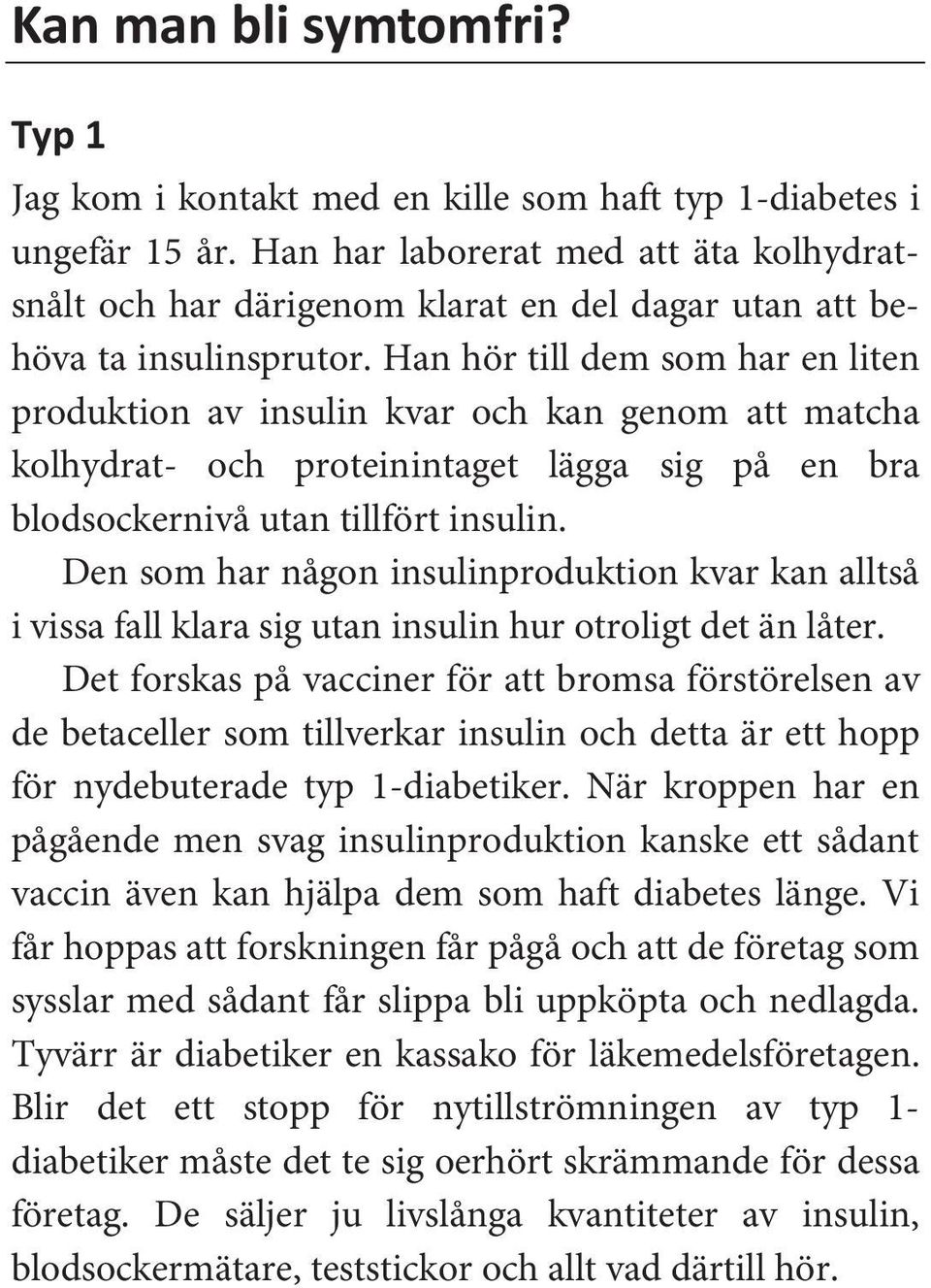 Han hör till dem som har en liten produktion av insulin kvar och kan genom att matcha kolhydrat- och proteinintaget lägga sig på en bra blodsockernivå utan tillfört insulin.