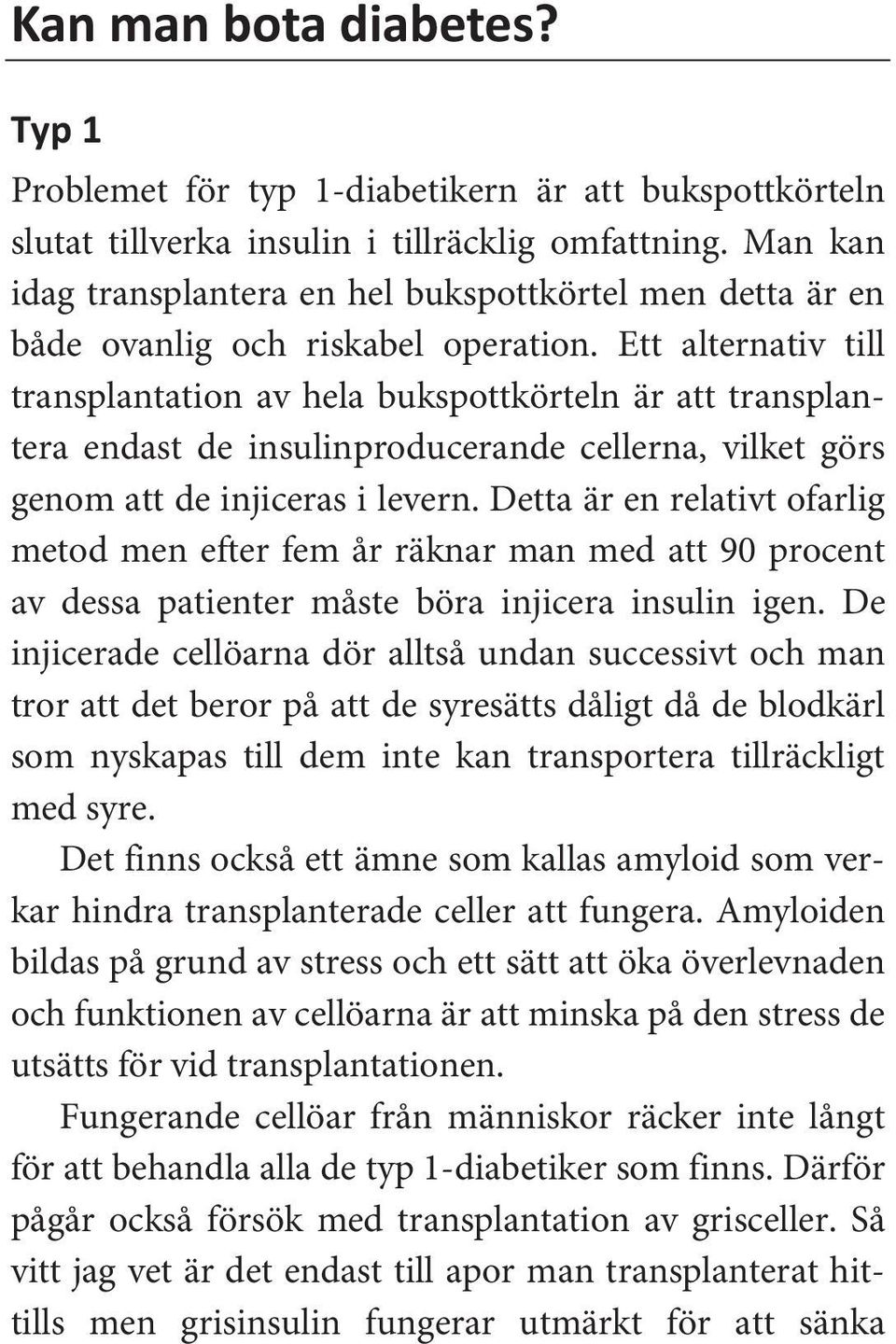 Ett alternativ till transplantation av hela bukspottkörteln är att transplantera endast de insulinproducerande cellerna, vilket görs genom att de injiceras i levern.