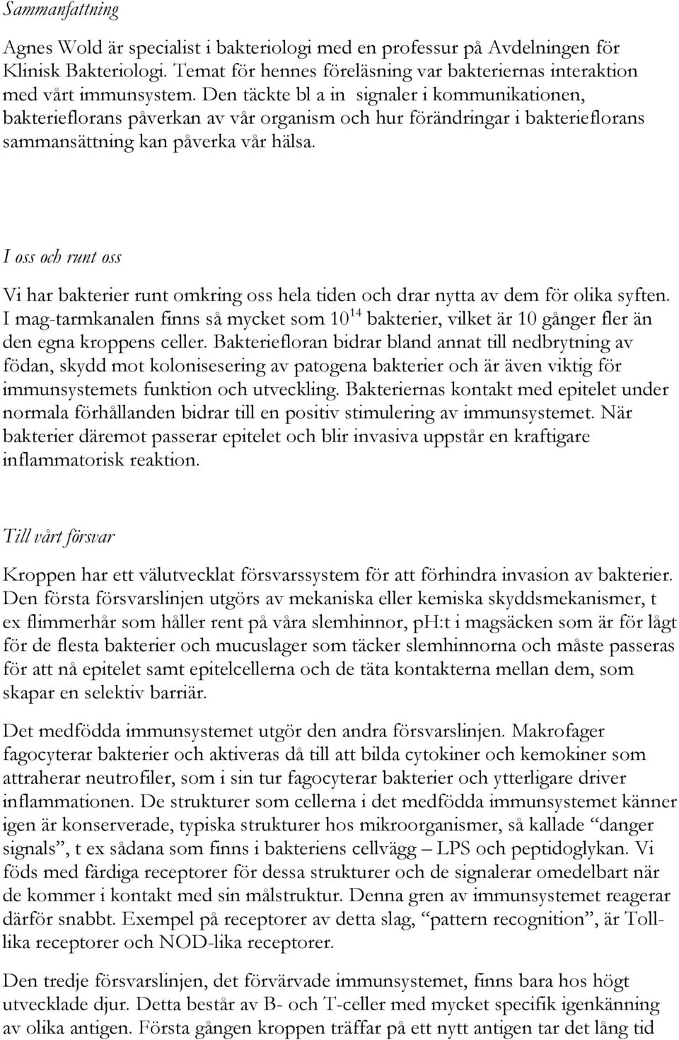 I oss och runt oss Vi har bakterier runt omkring oss hela tiden och drar nytta av dem för olika syften.