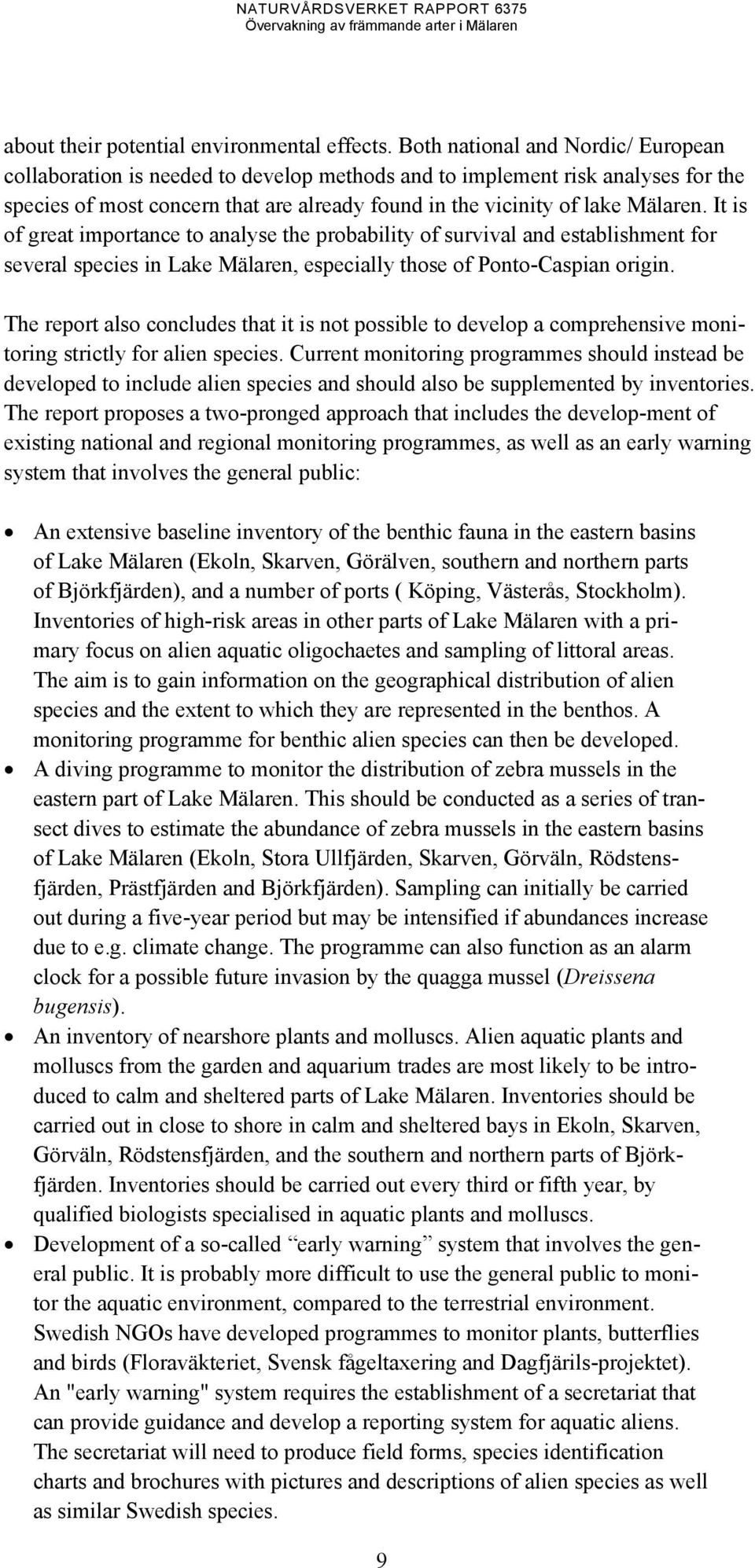 It is of great importance to analyse the probability of survival and establishment for several species in Lake Mälaren, especially those of Ponto-Caspian origin.
