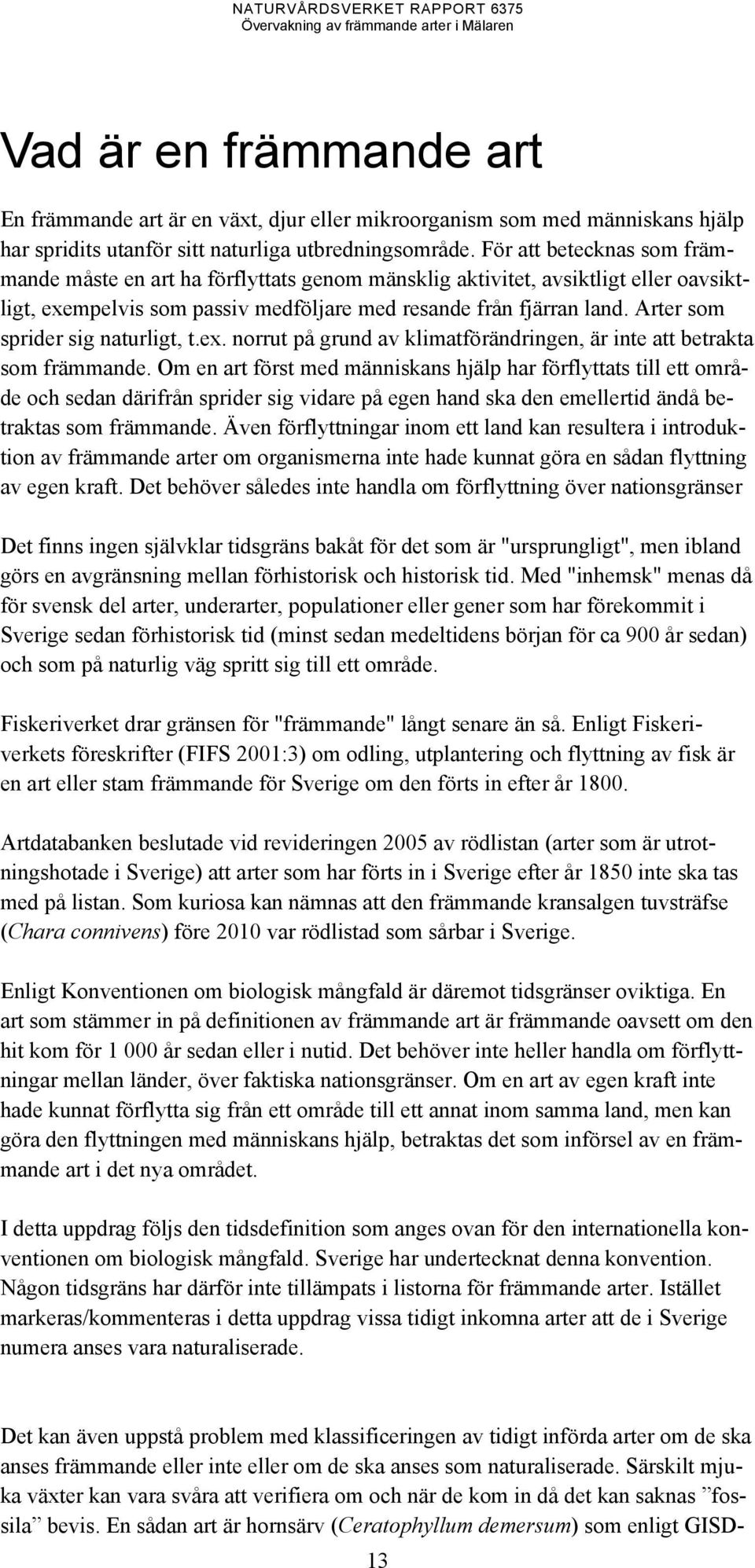 Arter som sprider sig naturligt, t.ex. norrut på grund av klimatförändringen, är inte att betrakta som främmande.