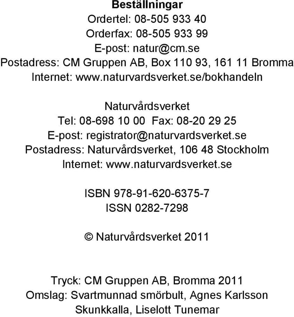 se/bokhandeln Naturvårdsverket Tel: 08-698 10 00 Fax: 08-20 29 25 E-post: registrator@naturvardsverket.