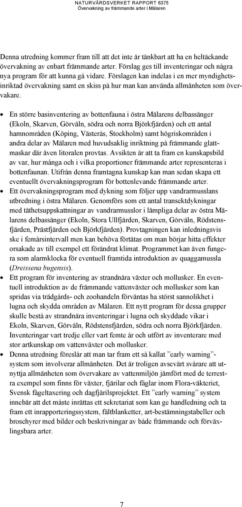 En större basinventering av bottenfauna i östra Mälarens delbassänger (Ekoln, Skarven, Görväln, södra och norra Björkfjärden) och ett antal hamnområden (Köping, Västerås, Stockholm) samt