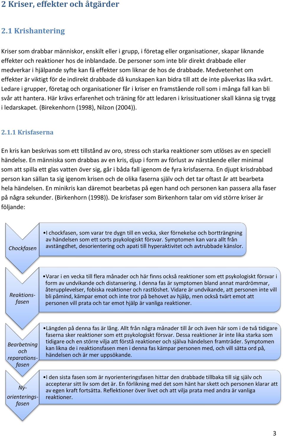 Medvetenhet om effekter är viktigt för de indirekt drabbade då kunskapen kan bidra till att de inte påverkas lika svårt.