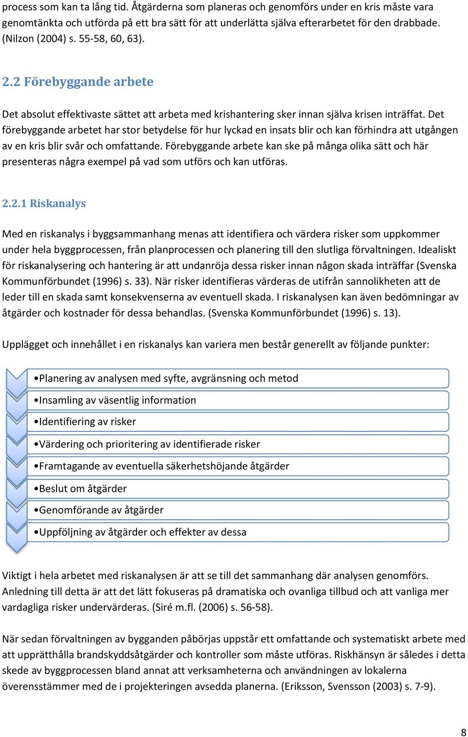 Det förebyggande arbetet har stor betydelse för hur lyckad en insats blir och kan förhindra att utgången av en kris blir svår och omfattande.