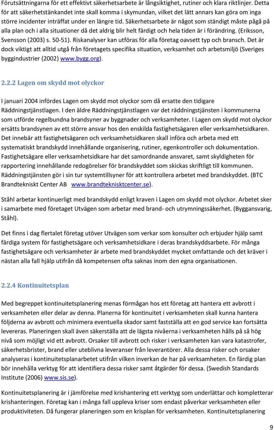 Säkerhetsarbete är något som ständigt måste pågå på alla plan och i alla situationer då det aldrig blir helt färdigt och hela tiden är i förändring. (Eriksson, Svensson (2003) s. 50-51).