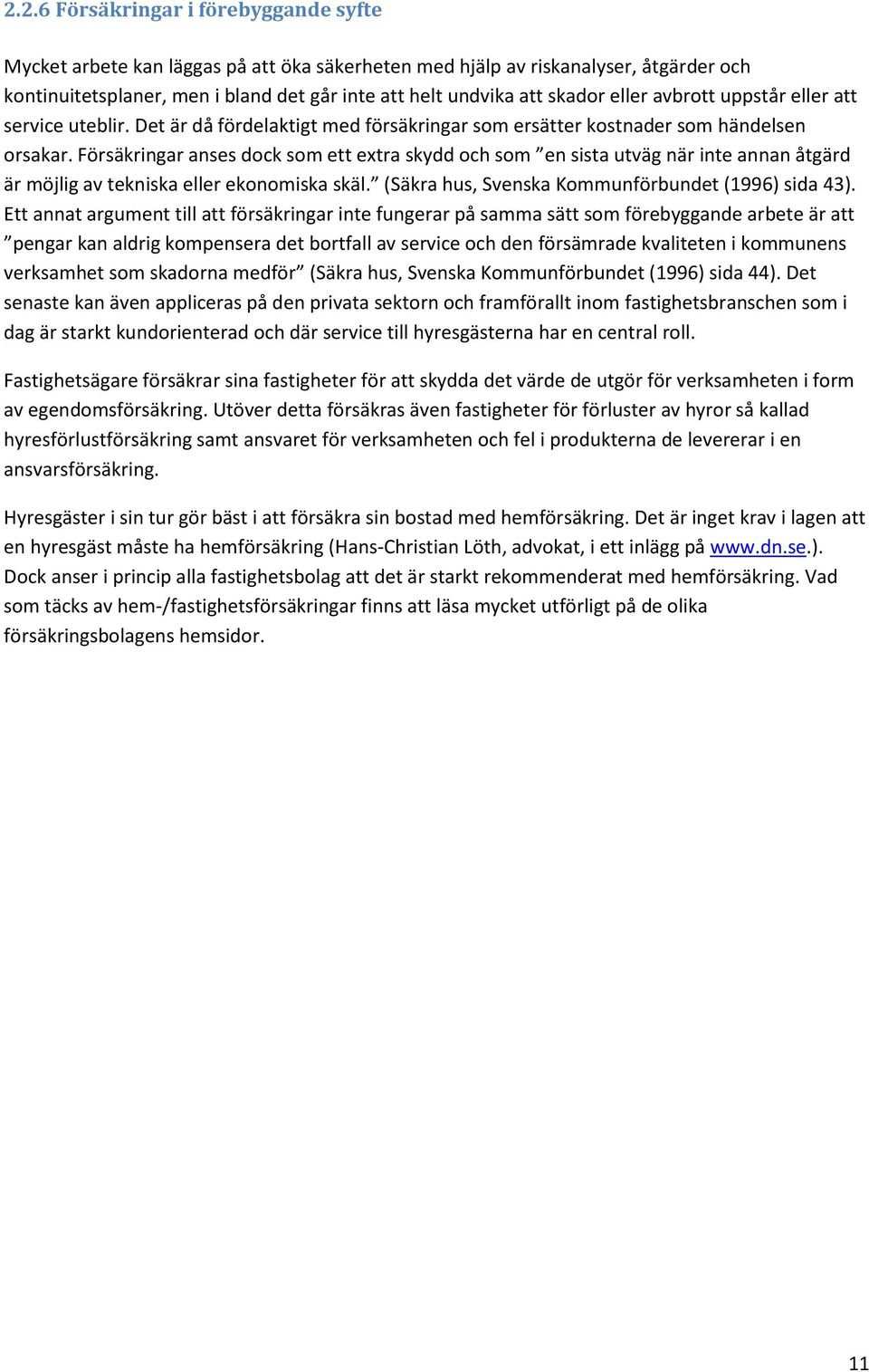 Försäkringar anses dock som ett extra skydd och som en sista utväg när inte annan åtgärd är möjlig av tekniska eller ekonomiska skäl. (Säkra hus, Svenska Kommunförbundet (1996) sida 43).