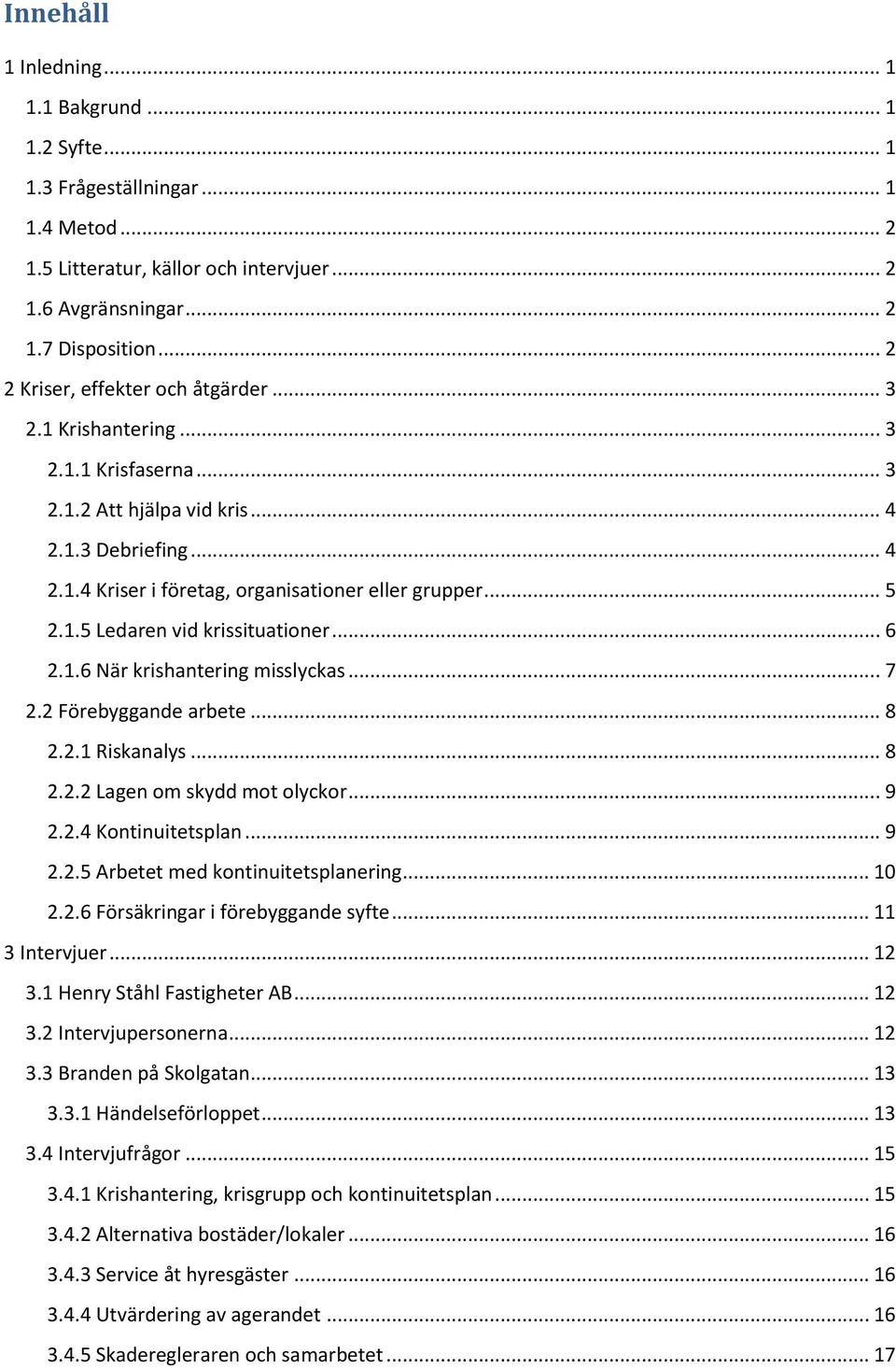 1.5 Ledaren vid krissituationer... 6 2.1.6 När krishantering misslyckas... 7 2.2 Förebyggande arbete... 8 2.2.1 Riskanalys... 8 2.2.2 Lagen om skydd mot olyckor... 9 2.2.4 Kontinuitetsplan... 9 2.2.5 Arbetet med kontinuitetsplanering.