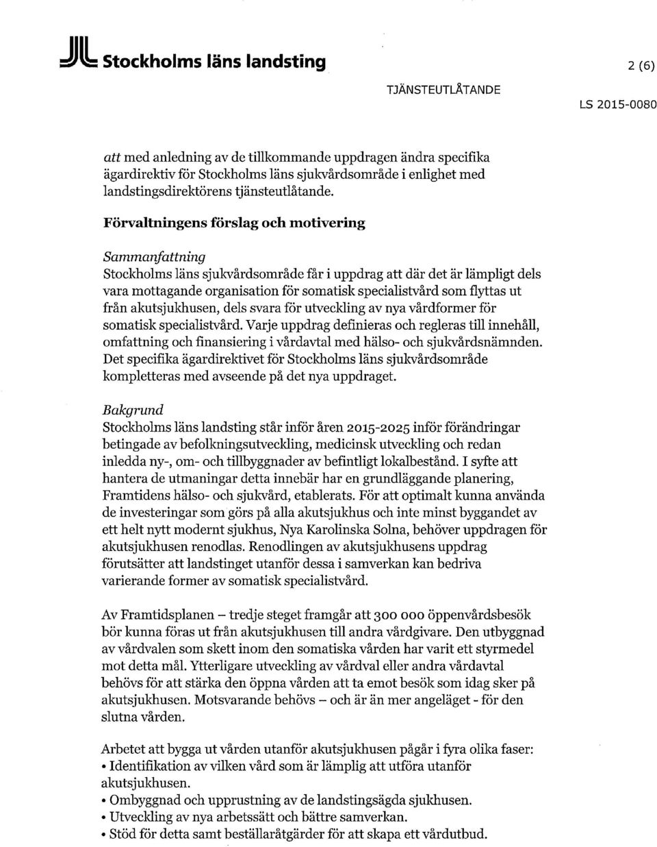 Förvaltningens förslag och motivering Sammanfattning Stockholms läns sjukvårdsområde får i uppdrag att där det är lämpligt dels vara mottagande organisation för somatisk specialistvård som flyttas ut