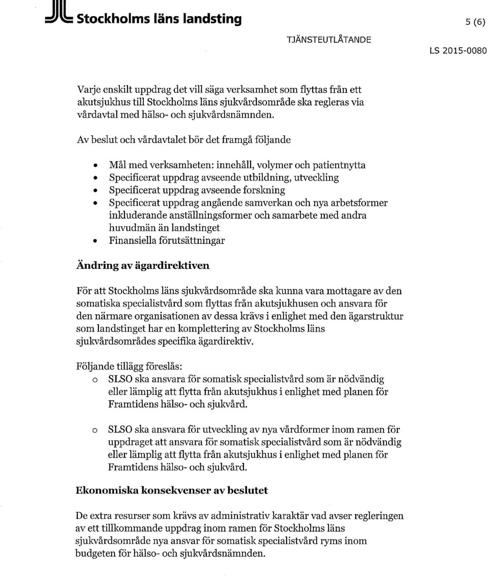 Av beslut och vårdavtalet bör det framgå följande Mål med verksamheten: innehåll, volymer och patientnytta Specificerat uppdrag avseende utbildning, utveckling Specificerat uppdrag avseende forskning