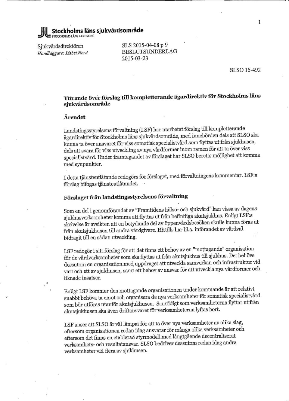 sjukvårdsområde, med innebörden dels att SLSO ska kunna ta över ansvaret för viss somatisk specialistvård som flyttas ut från sjukhusen, dels att svara för viss utveclding av nya vårdformer inom