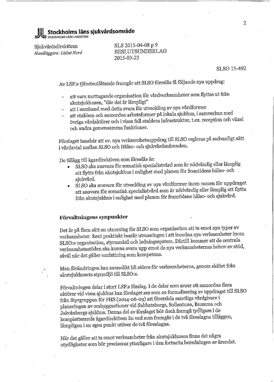 utveckling av nya vårdformer - att etablera och samordna arbetsformer på lokala sjukhus, i samverkan med övriga vårdaktörer och i vissa fall etablera infrastruktur, t ex.