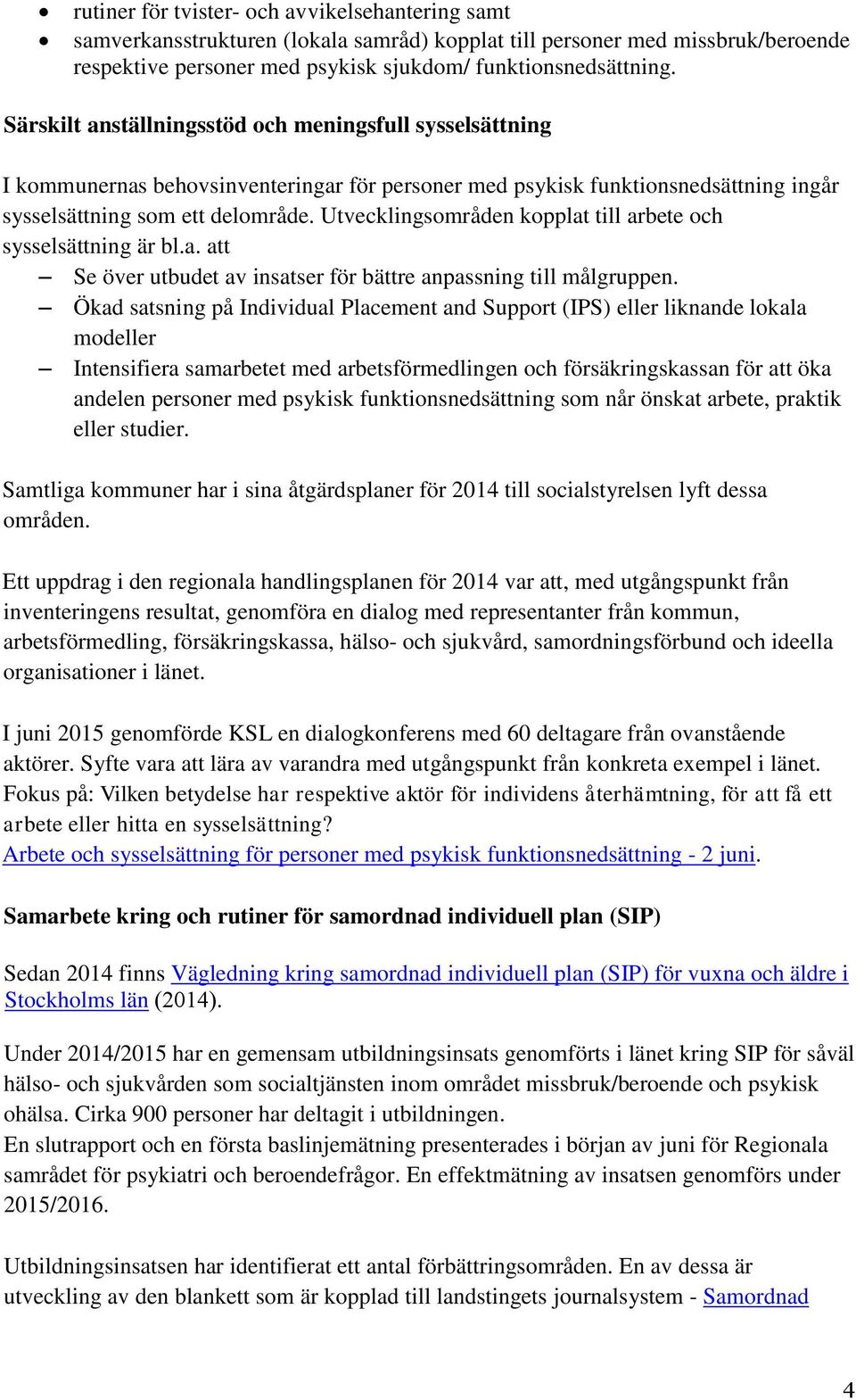 Utvecklingsområden kopplat till arbete och sysselsättning är bl.a. att Se över utbudet av insatser för bättre anpassning till målgruppen.