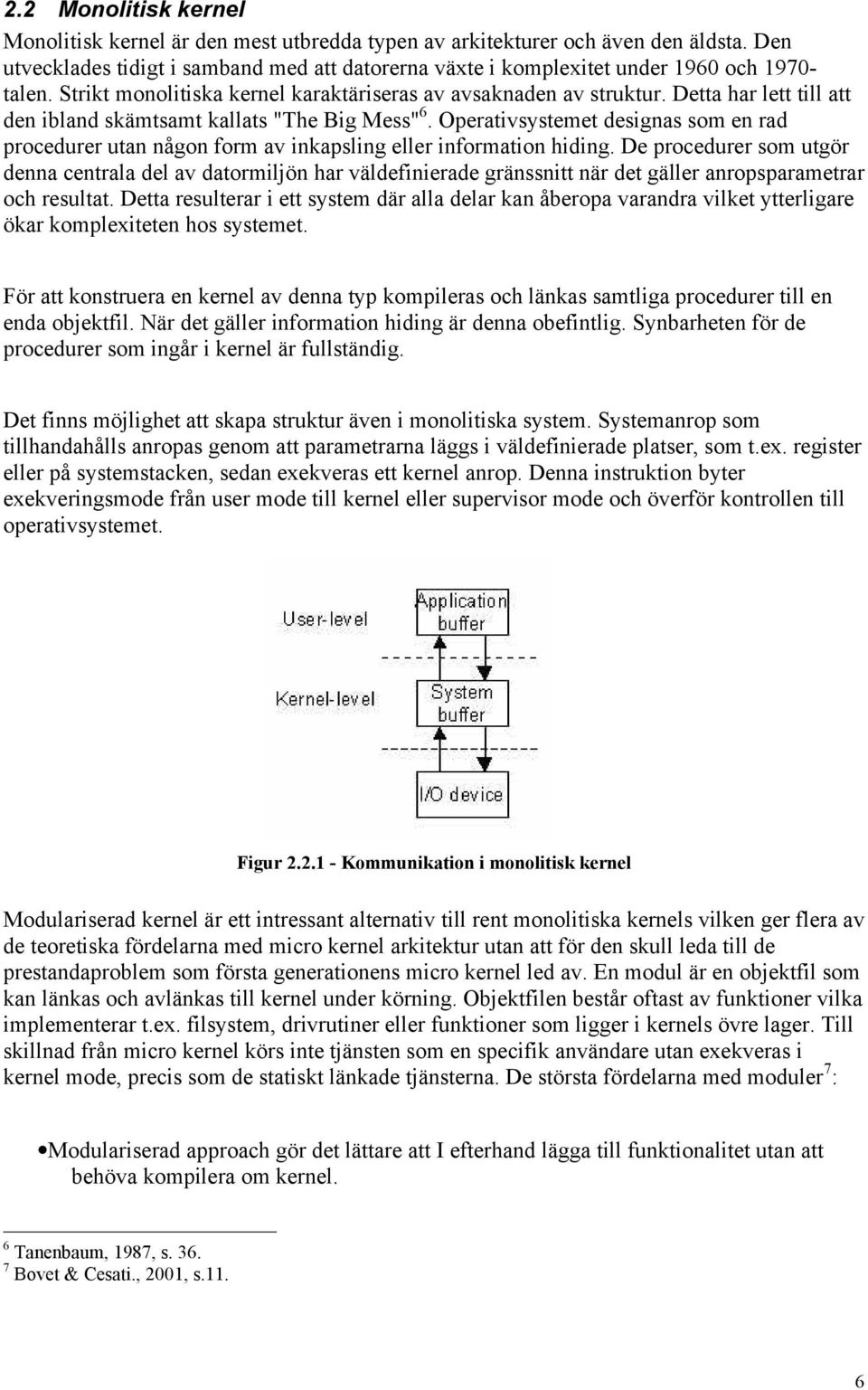 Detta har lett till att den ibland skämtsamt kallats "The Big Mess" 6. Operativsystemet designas som en rad procedurer utan någon form av inkapsling eller information hiding.