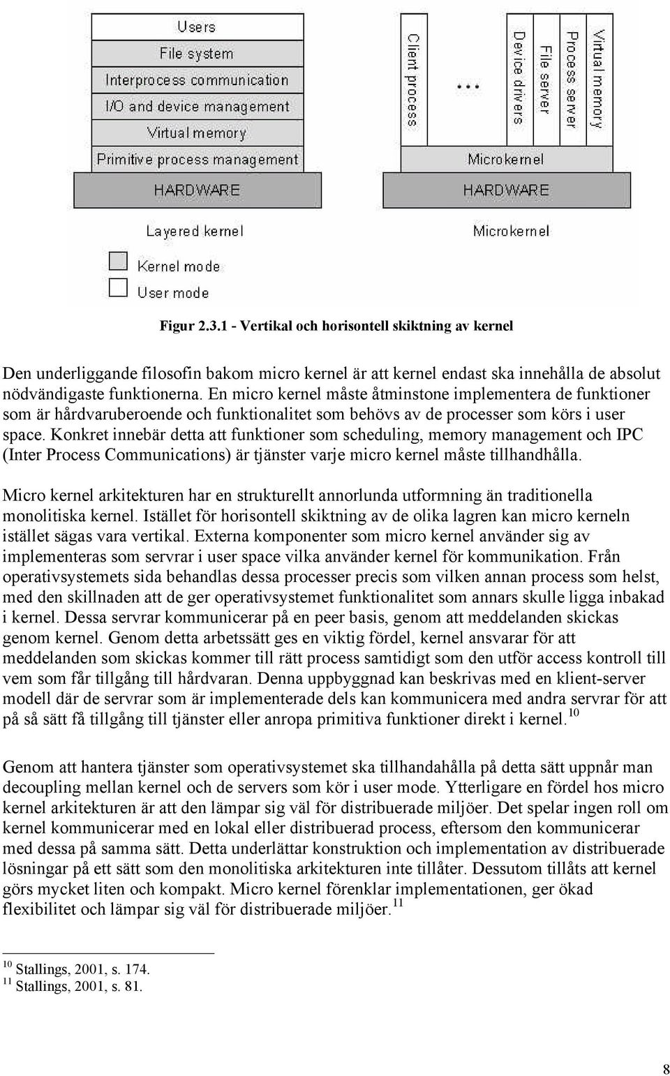 Konkret innebär detta att funktioner som scheduling, memory management och IPC (Inter Process Communications) är tjänster varje micro kernel måste tillhandhålla.