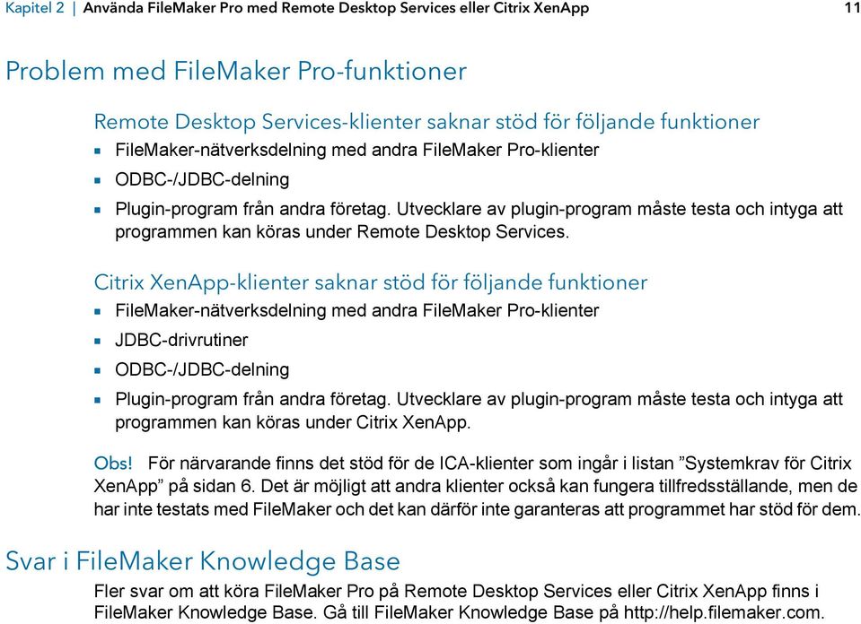 Utvecklare av plugin-program måste testa och intyga att programmen kan köras under Remote Desktop Services.