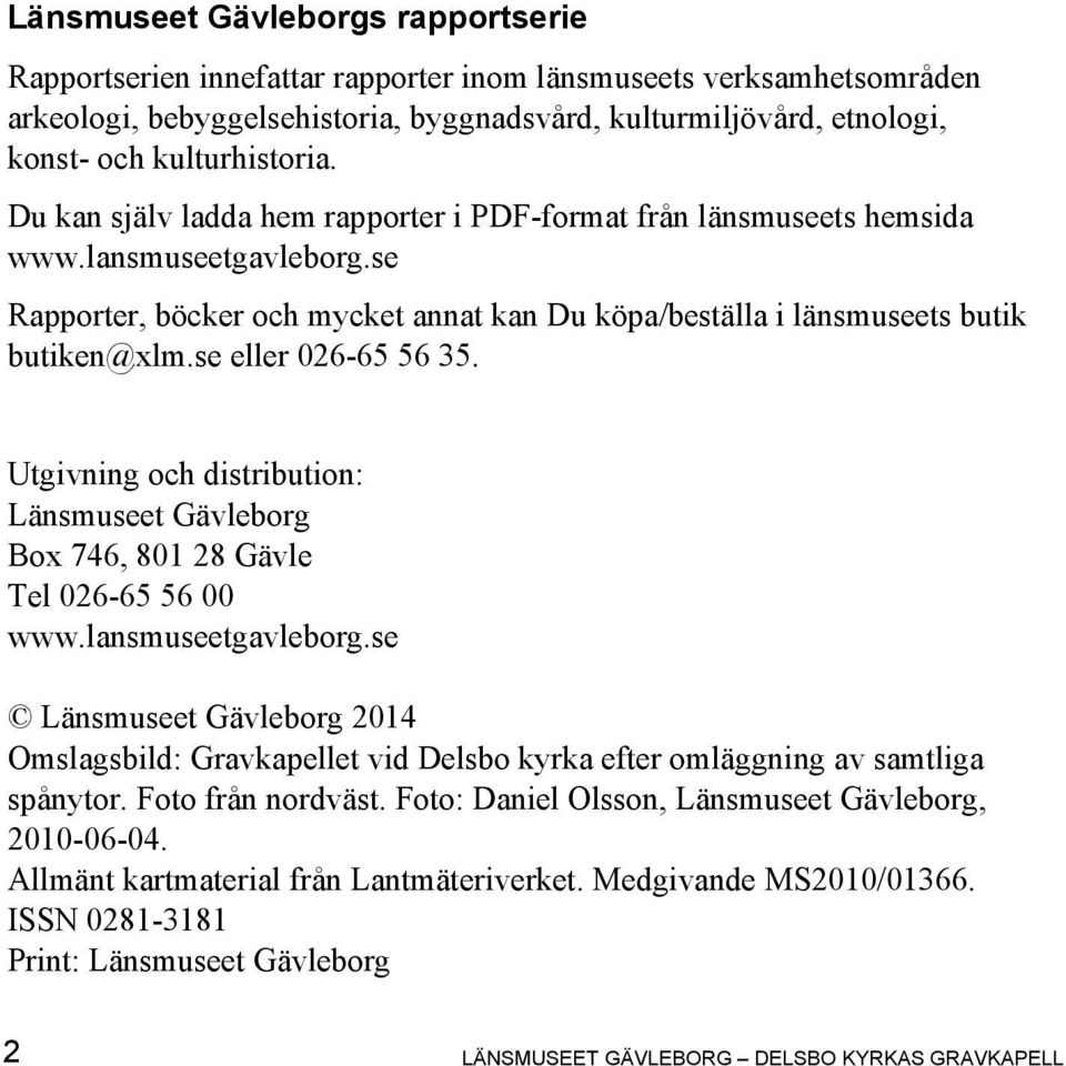 se Rapporter, böcker och mycket annat kan Du köpa/beställa i länsmuseets butik butiken@xlm.se eller 026-65 56 35.