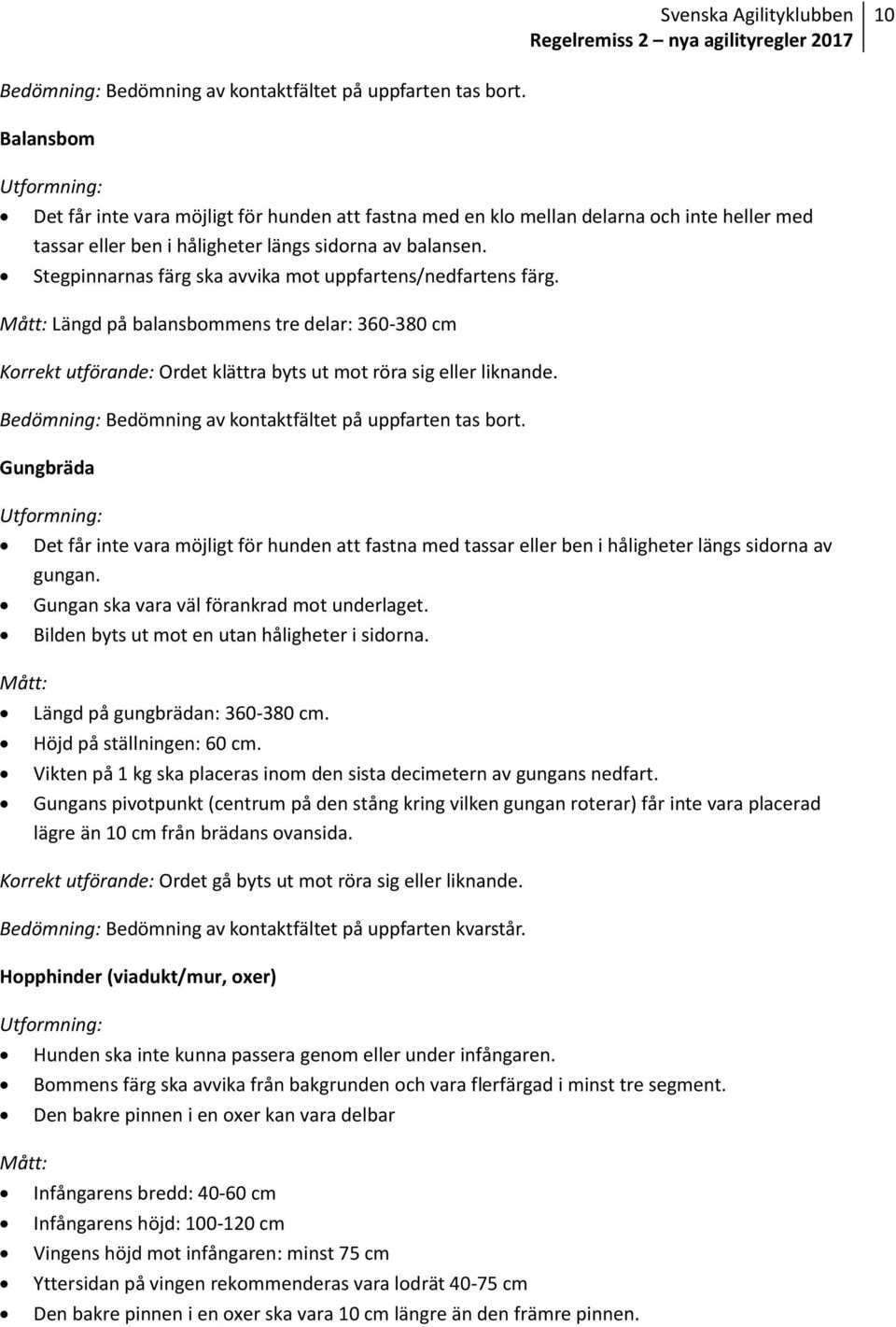 Stegpinnarnas färg ska avvika mot uppfartens/nedfartens färg. Mått: Längd på balansbommens tre delar: 360-380 cm Korrekt utförande: Ordet klättra byts ut mot röra sig eller liknande.