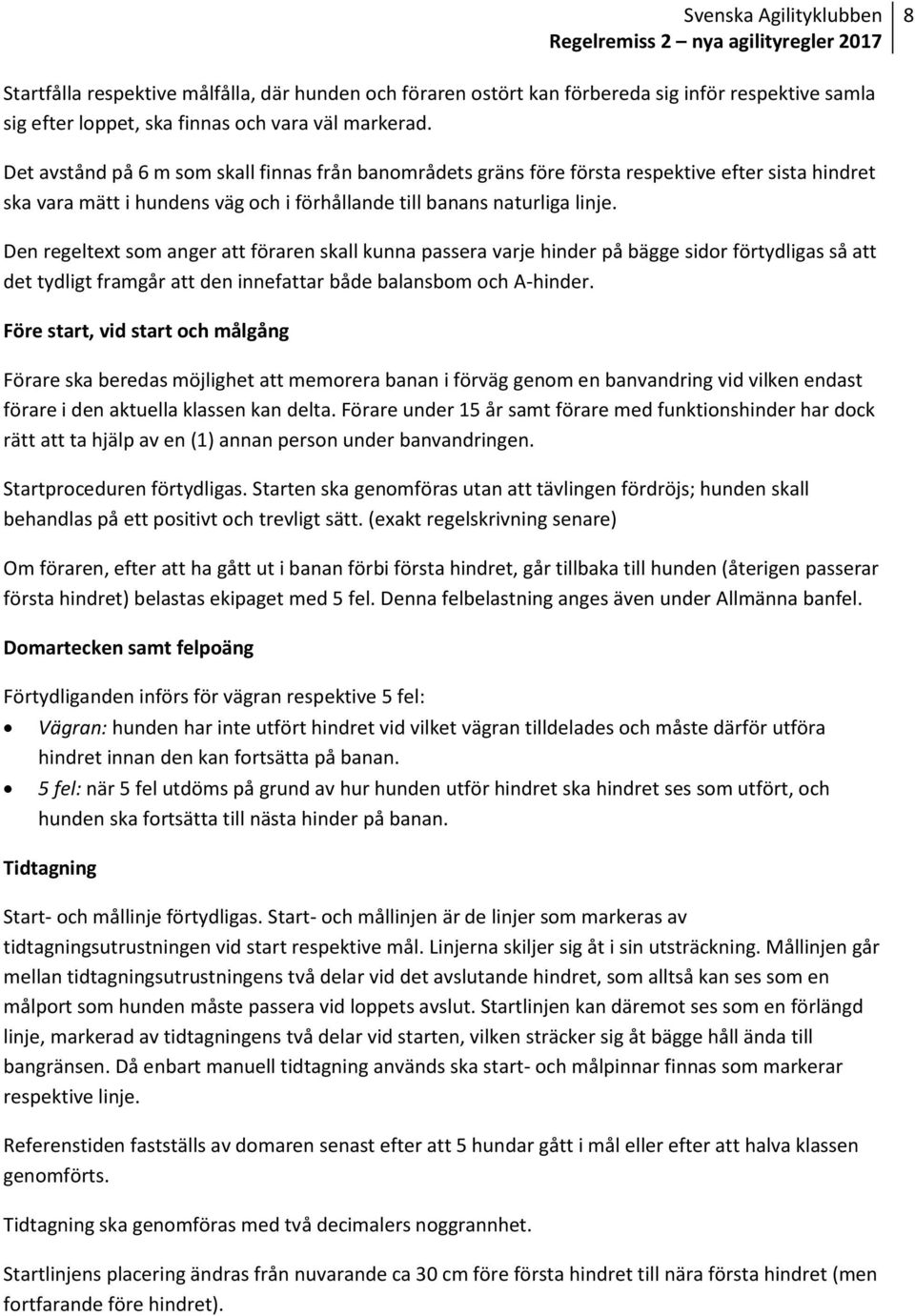 Den regeltext som anger att föraren skall kunna passera varje hinder på bägge sidor förtydligas så att det tydligt framgår att den innefattar både balansbom och A-hinder.
