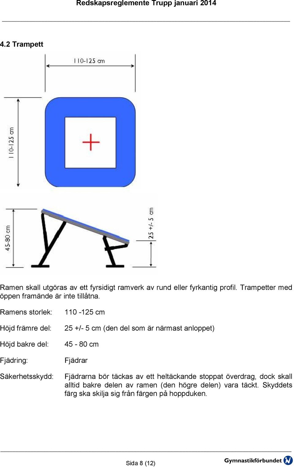 Ramens storlek: Höjd främre del: Höjd bakre del: Fjädring: Säkerhetsskydd: 110-125 cm 25 +/- 5 cm (den del som är