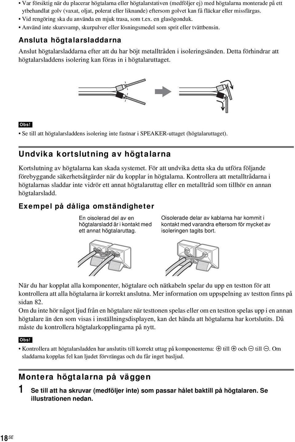 Ansluta högtalarsladdarna Anslut högtalarsladdarna efter att du har böjt metalltråden i isoleringsänden. Detta förhindrar att högtalarsladdens isolering kan föras in i högtalaruttaget.