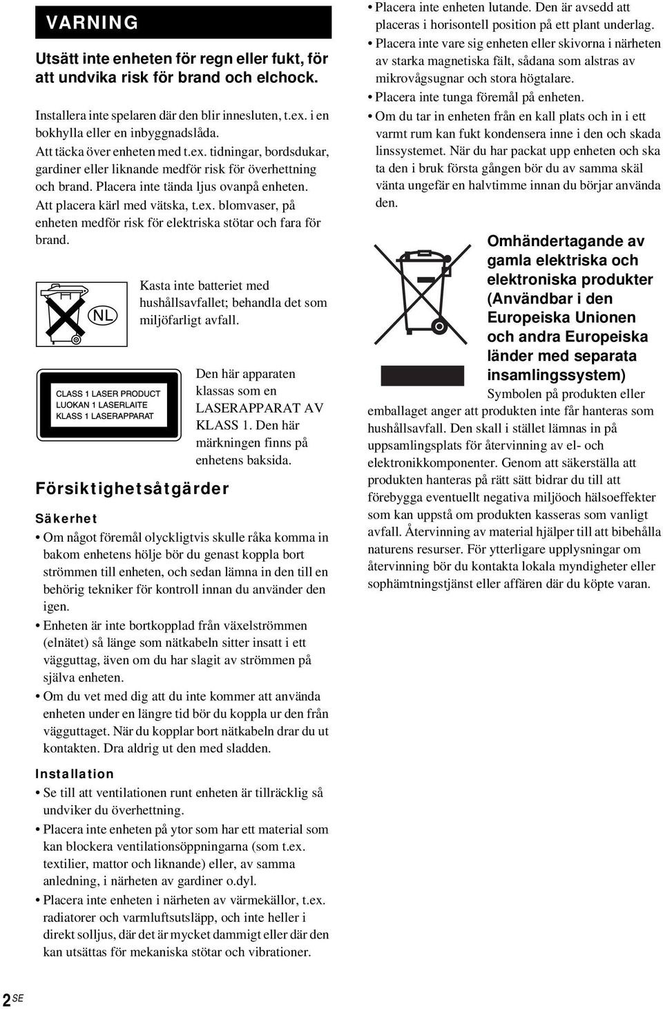 Försiktighetsåtgärder Kasta inte batteriet med hushållsavfallet; behandla det som miljöfarligt avfall. Den här apparaten klassas som en LASERAPPARAT AV KLASS 1.