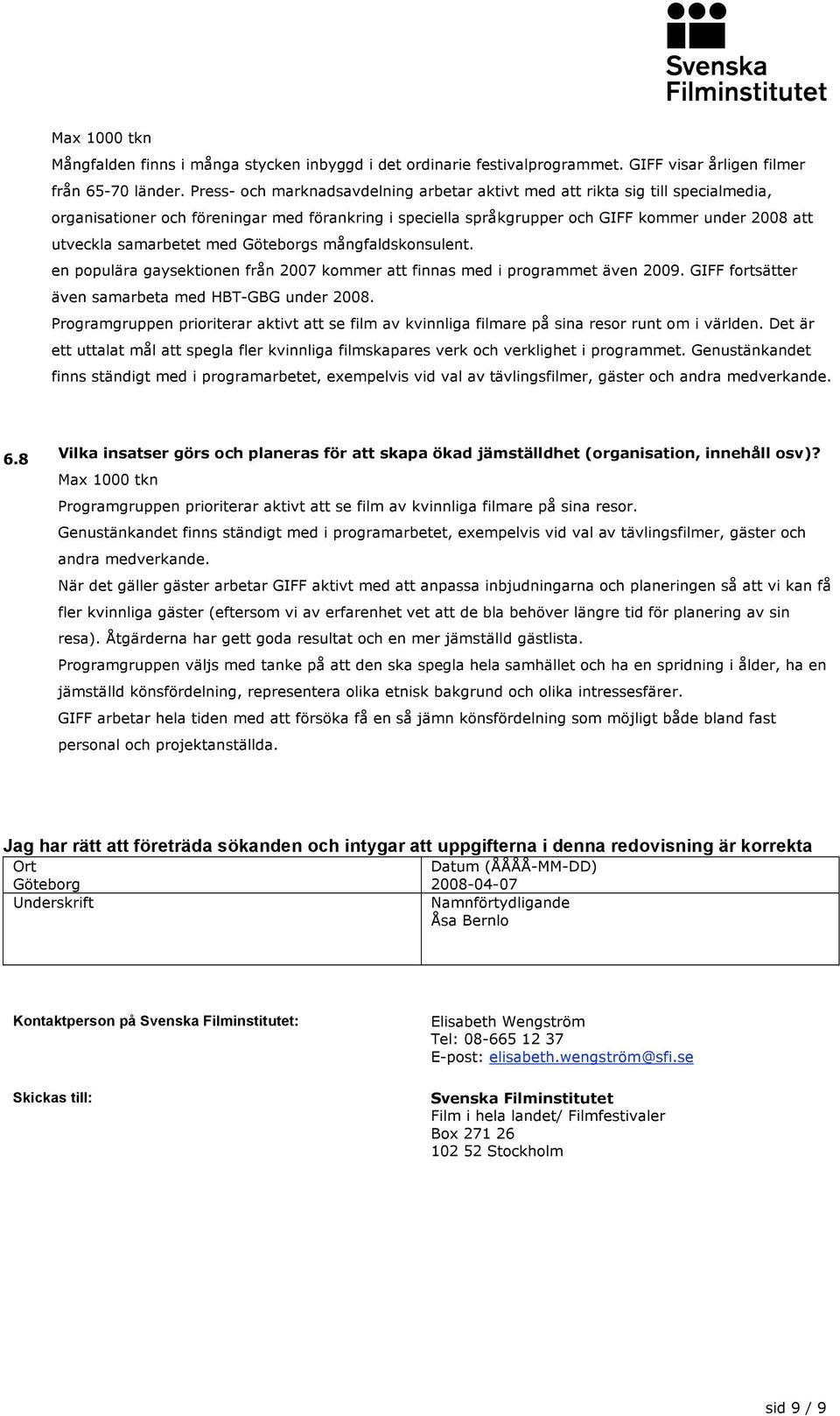 samarbetet med Göteborgs mångfaldskonsulent. en populära gaysektionen från 2007 kommer att finnas med i programmet även 2009. GIFF fortsätter även samarbeta med HBT-GBG under 2008.