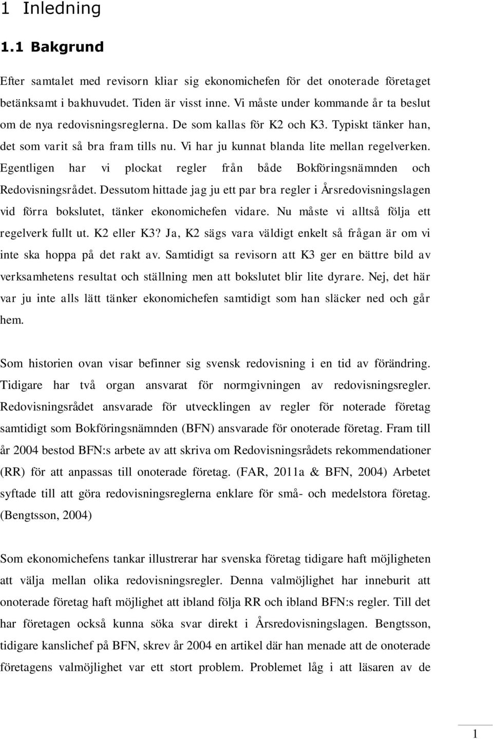 Vi har ju kunnat blanda lite mellan regelverken. Egentligen har vi plockat regler från både Bokföringsnämnden och Redovisningsrådet.