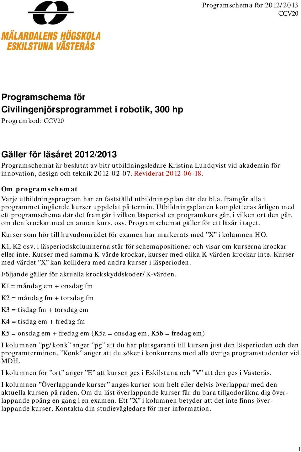 Utbildningsplanen kompletteras årligen med ett programschema där det framgår i vilken läsperiod en programkurs går, i vilken den går, om den krockar med en annan kurs, osv.