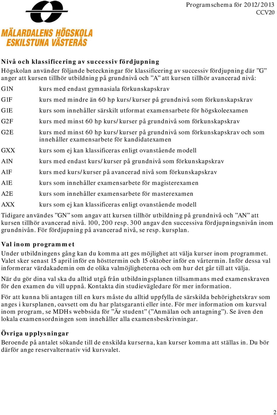 examensarbete för högskoleexamen kurs med minst 60 hp kurs/ på grundnivå som förkunskapskrav kurs med minst 60 hp kurs/ på grundnivå som förkunskapskrav och som innehåller examensarbete för