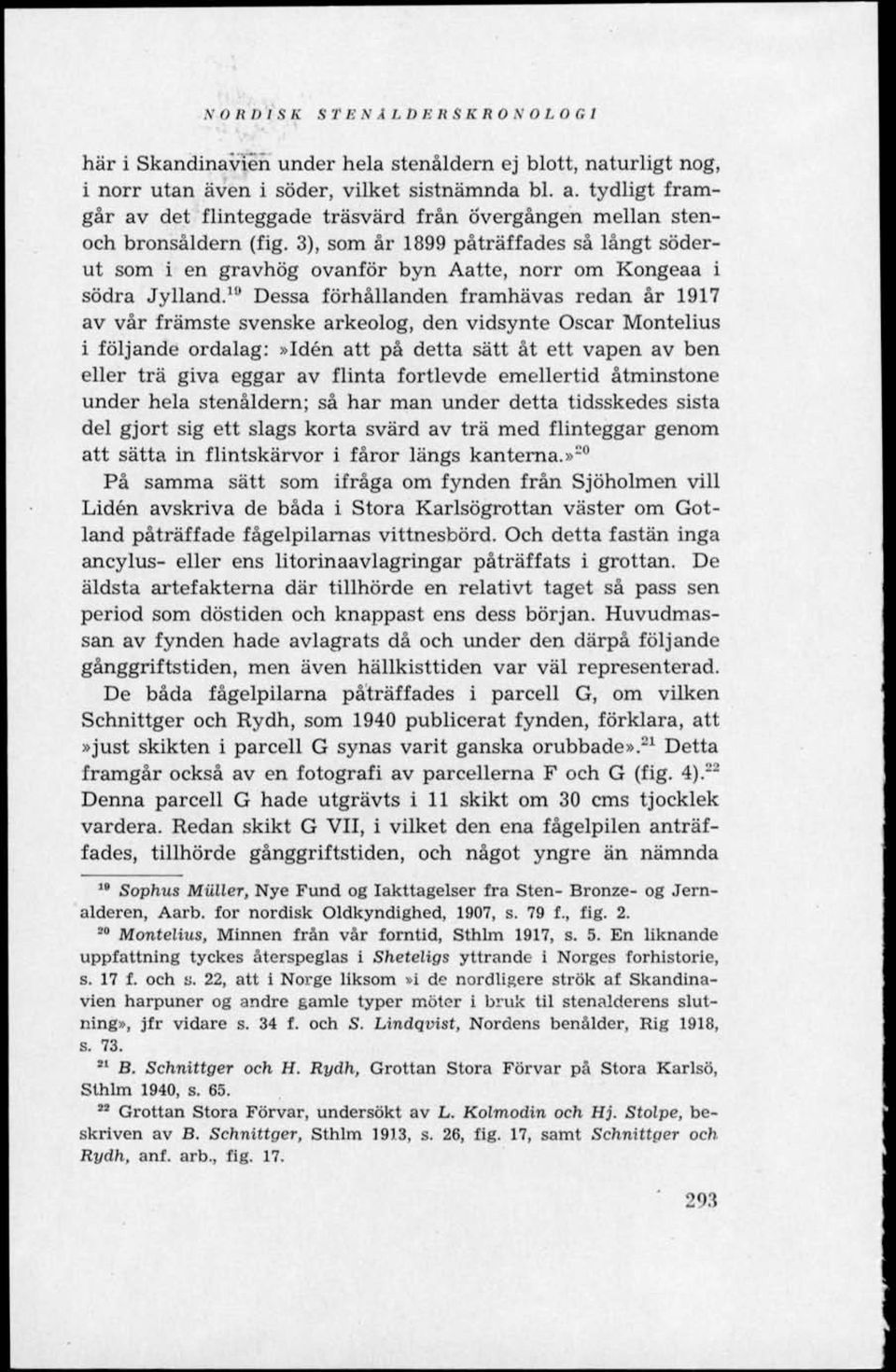 3), som år 1899 påträffades så långt söderut som i en gravhög ovanför byn Aatte, norr om Kongeaa i södra Jylland.