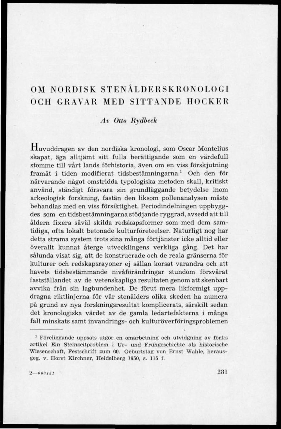 1 Och den för närvarande något omstridda typologiska metoden skall, kritiskt använd, ständigt försvara sin grundläggande betydelse inom arkeologisk forskning, fastän den liksom pollenanalysen måste