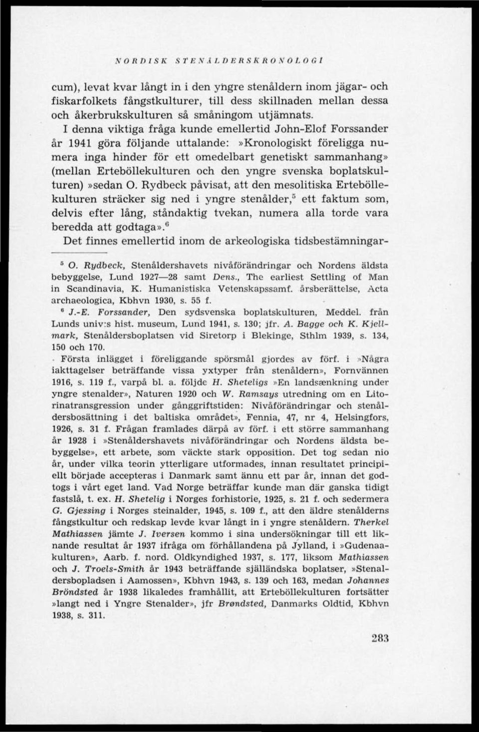 I denna viktiga fråga kunde emellertid John-Elof Forssander år 1941 göra följande uttalande:»kronologiskt föreligga numera inga hinder för ett omedelbart genetiskt sammanhang» (mellan