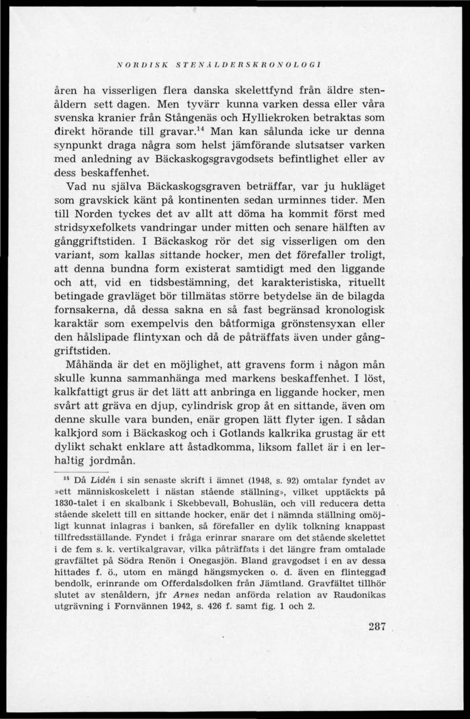 14 Man kan sålunda icke ur denna synpunkt draga några som helst jämförande slutsatser varken med anledning av Bäckaskogsgravgodsets befintlighet eller av dess beskaffenhet.