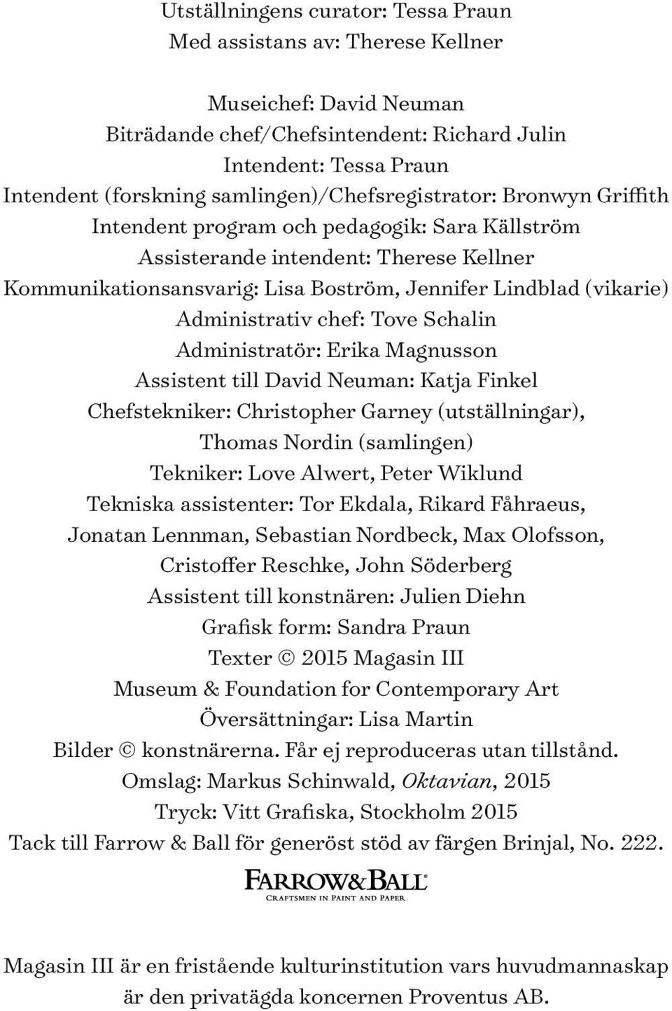 Administrativ chef: Tove Schalin Administratör: Erika Magnusson Assistent till David Neuman: Katja Finkel Chefstekniker: Christopher Garney (utställningar), Thomas Nordin (samlingen) Tekniker: Love